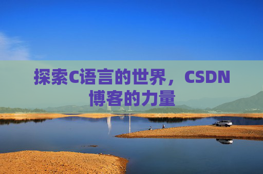 探索C语言的世界，CSDN博客的力量